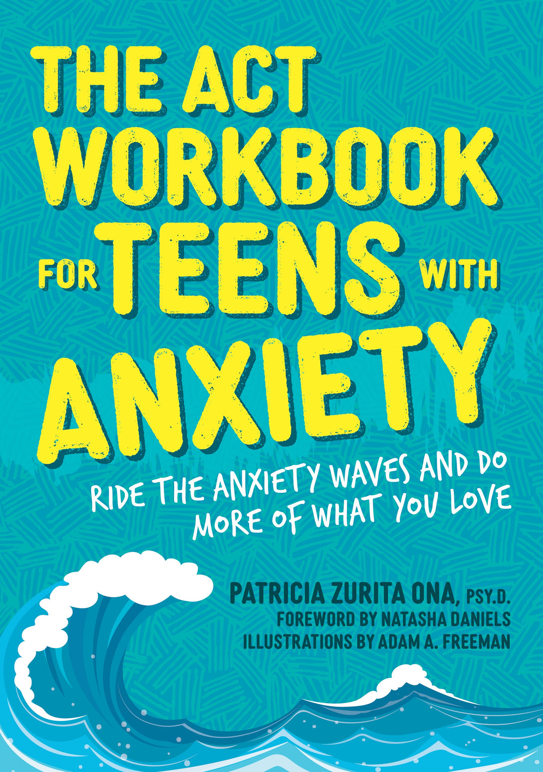 The ACT Workbook for Teens with Anxiety by Patricia Zurita Ona, Natasha Daniels, Adam A. Freeman