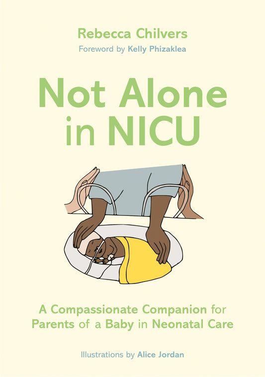 Not Alone in NICU by Rebecca Chilvers, Kelly Phizaklea