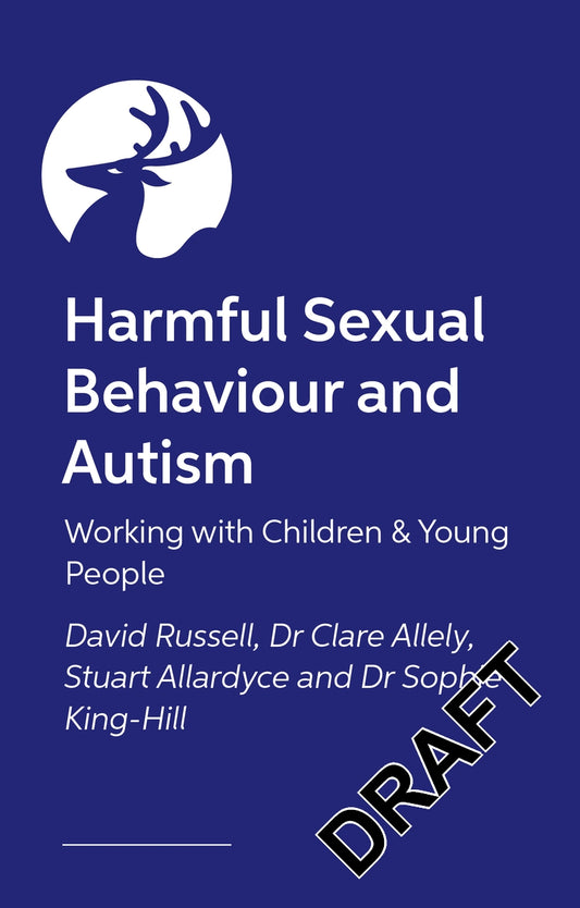 Harmful Sexual Behaviour and Autism by David Russell, Dr Sophie King-Hill, Stuart Allardyce, Professor Clare Allely, Tony Attwood