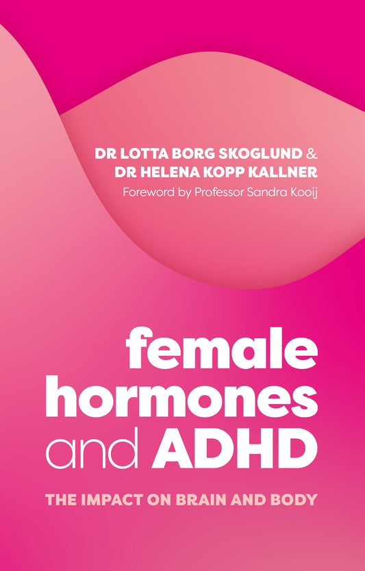 Female Hormones and ADHD by Lotta Borg Skoglund, Helena Kopp Kallner, Professor Sandra Kooij
