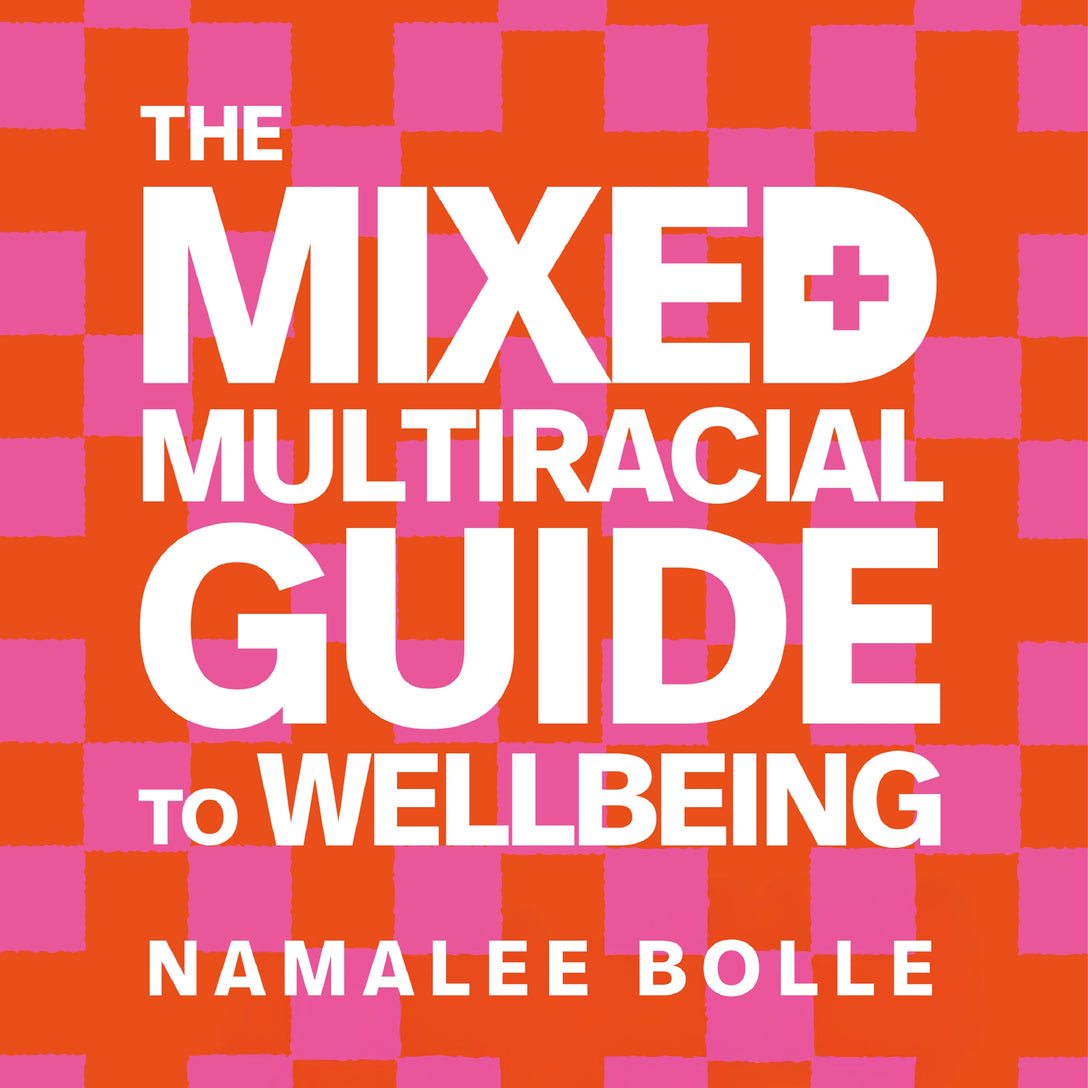 The Mixed + Multiracial Guide To Wellbeing by Namalee Bolle