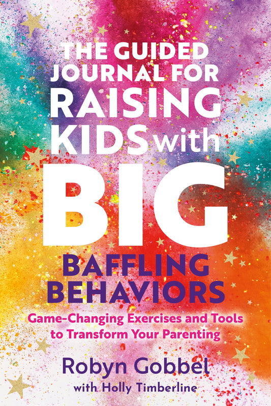 The Guided Journal for Raising Kids with Big, Baffling Behaviors by Robyn Gobbel