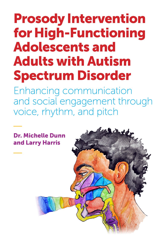 Prosody Intervention for High-Functioning Adolescents and Adults with Autism Spectrum Disorder by Michelle Dunn, Larry Harris, Julia Dunn