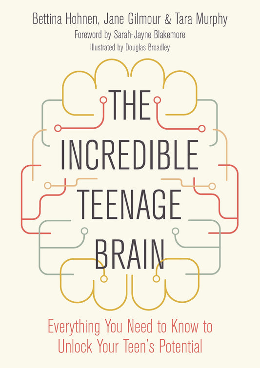 The Incredible Teenage Brain by Bettina Hohnen, Jane Gilmour, Tara Murphy, Douglas Broadley, Sarah Jayne Blakemore