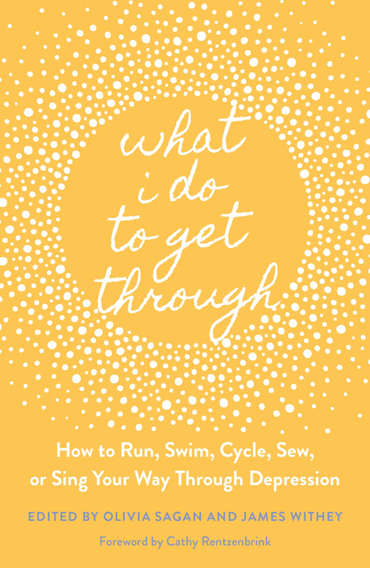 What I Do to Get Through by James Withey, Olivia Sagan, No Author Listed, Cathy Rentzenbrink