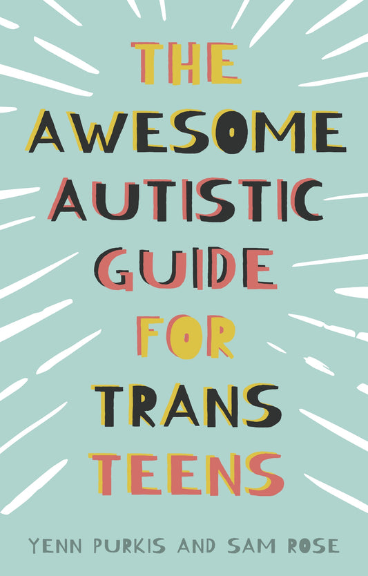 The Awesome Autistic Guide for Trans Teens by Yenn Purkis, Sam Rose, Glynn Masterman