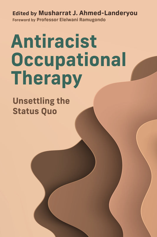 Antiracist Occupational Therapy by Musharrat J. Ahmed-Landeryou, Various