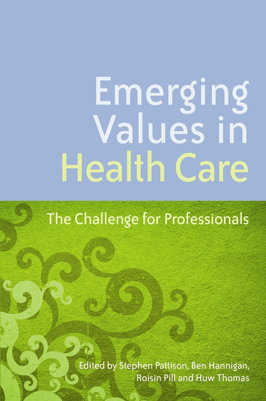 Emerging Values in Health Care by Stephen Pattison, Roisin Pill, Huw Thomas, Ben Hannigan, No Author Listed