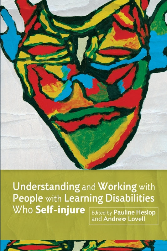 Understanding and Working with People with Learning Disabilities who Self-injure by Pauline Heslop, Andrew Lovell, No Author Listed