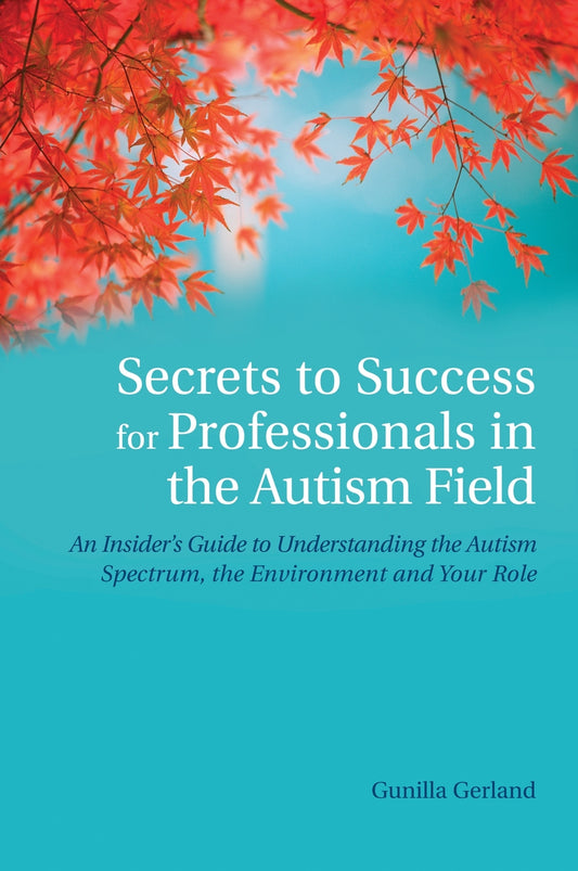 Secrets to Success for Professionals in the Autism Field by Gunilla Gerland