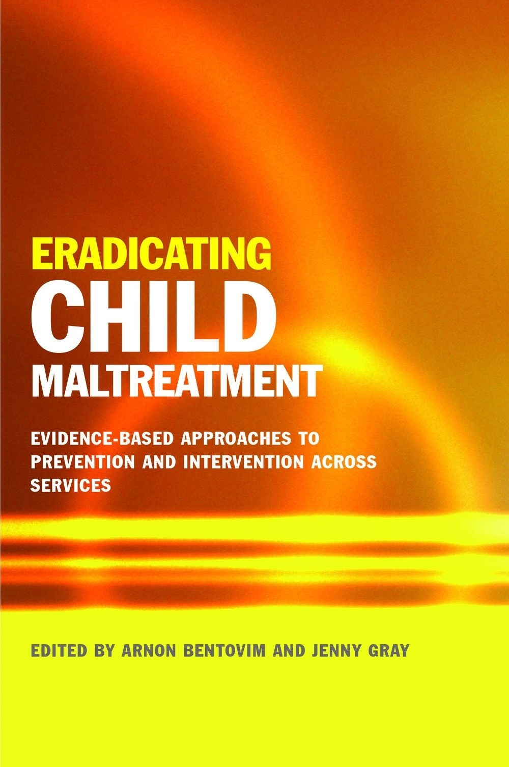 Eradicating Child Maltreatment by Harriet Ward, Arnon Bentovim, Jenny Gray, No Author Listed
