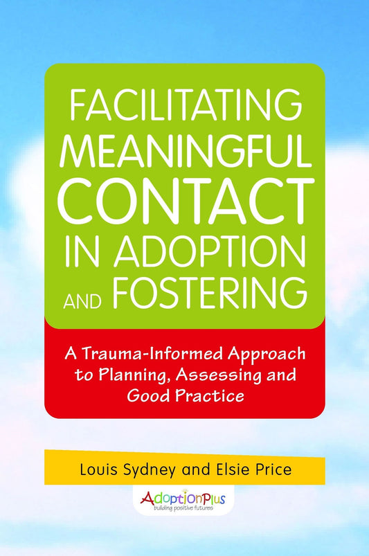 Facilitating Meaningful Contact in Adoption and Fostering by Kim S. Golding, adoptionplus, Louis Sydney, Elsie Price