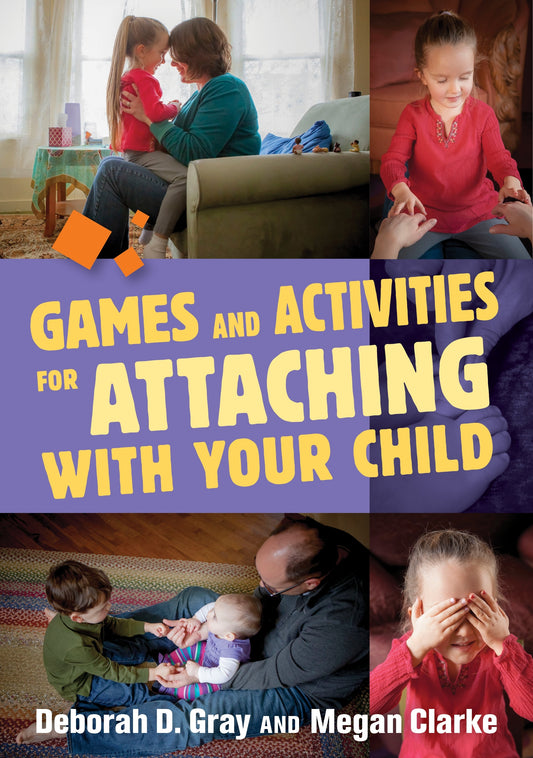Games and Activities for Attaching With Your Child by Deborah D. Gray, Megan Clarke