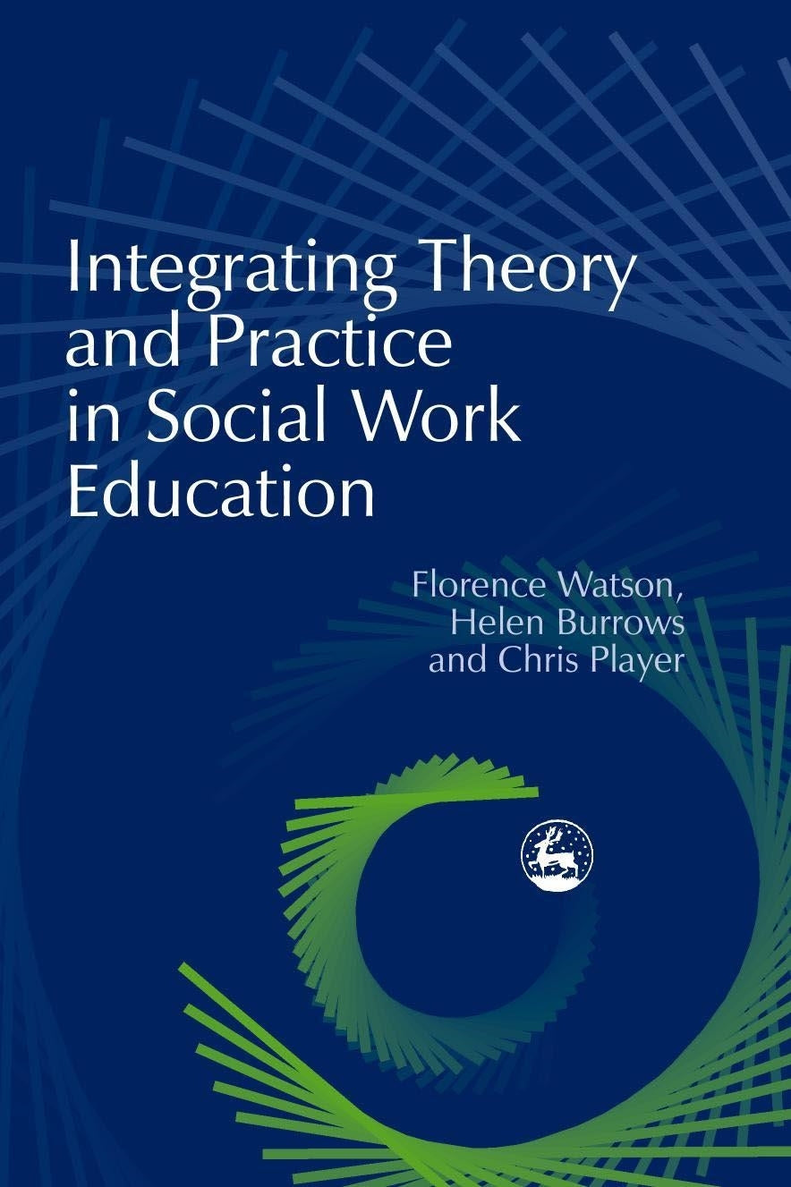 Integrating Theory and Practice in Social Work Education by Chris Player, Florence Watson, Helen Burrows
