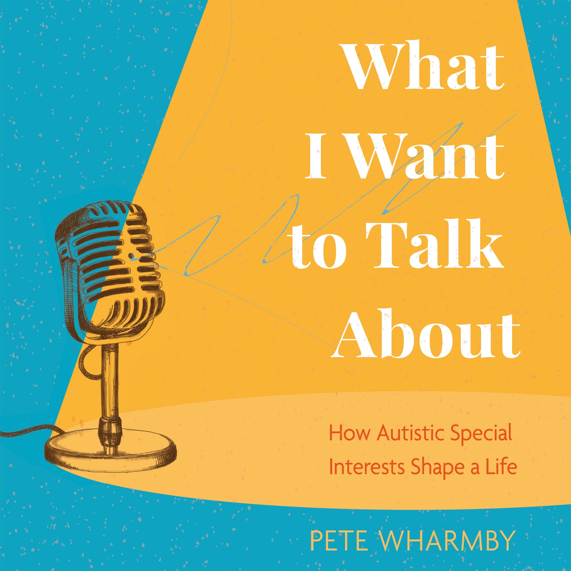 What I Want to Talk About by Pete Wharmby, Pete Wharmby