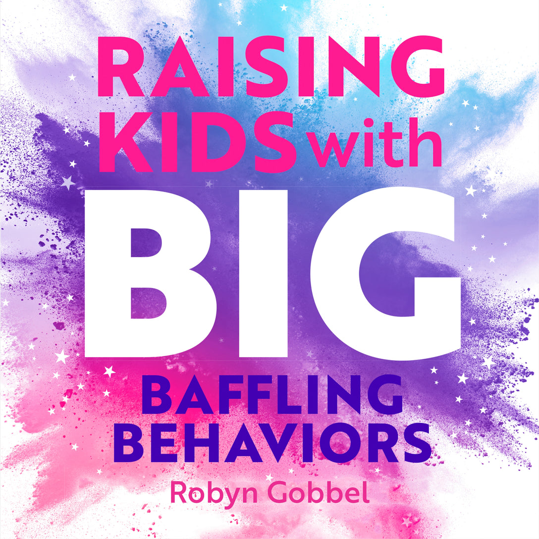 Raising Kids with Big, Baffling Behaviors by Robyn Gobbel, Robyn Gobbel