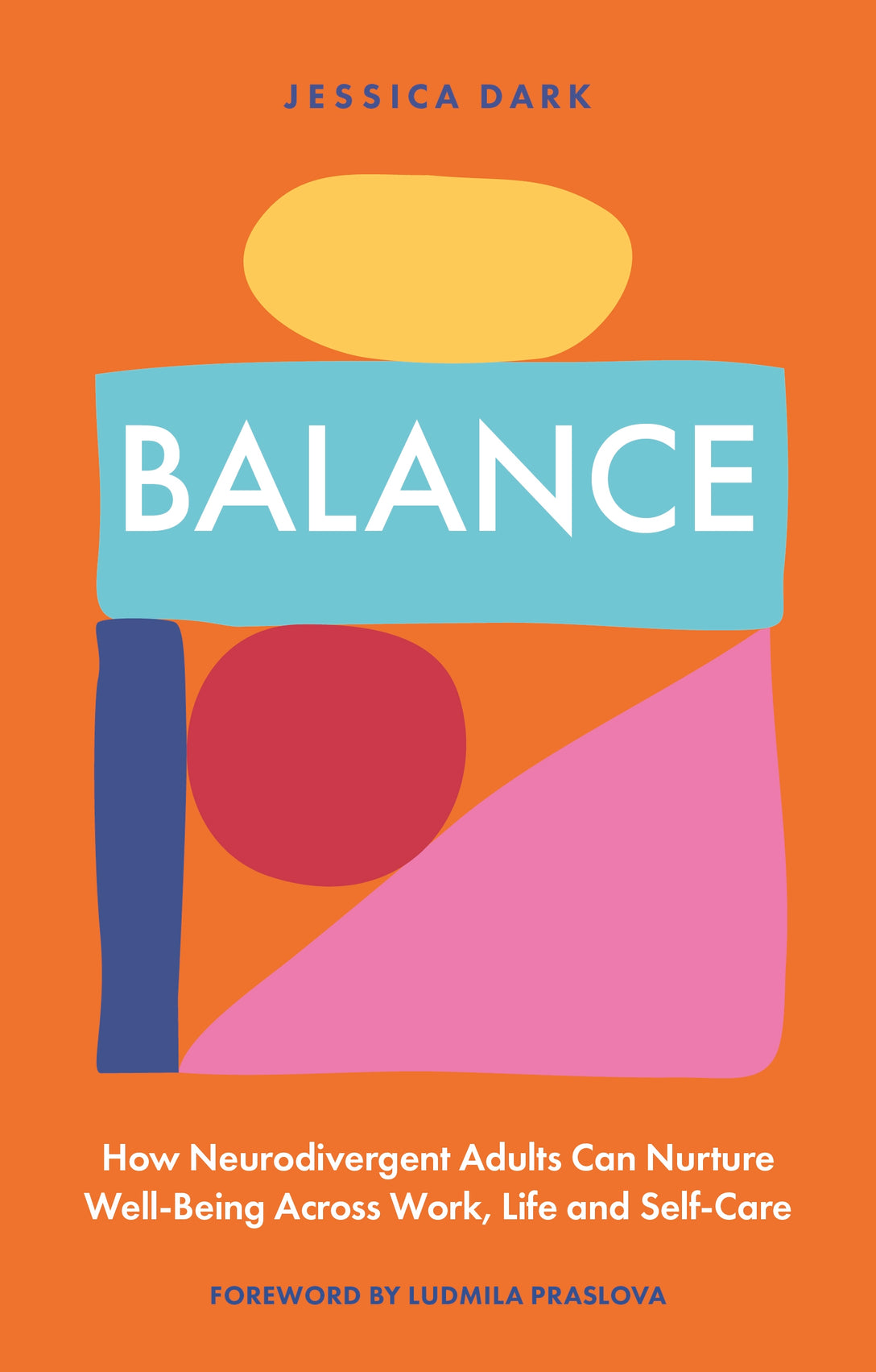 Balance - How Neurodivergent Adults Can Nurture Well-Being Across Work, Life and Self-Care by Jessica Dark, Ludmila Praslova