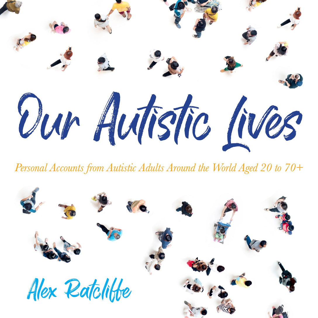 Our Autistic Lives by Alex Ratcliffe, No Author Listed, Lucy Price-Lewis, Katy Sobey, Gavin Osborn, Mark Meadows, Maggie Ollerenshaw, Ric Jerrom