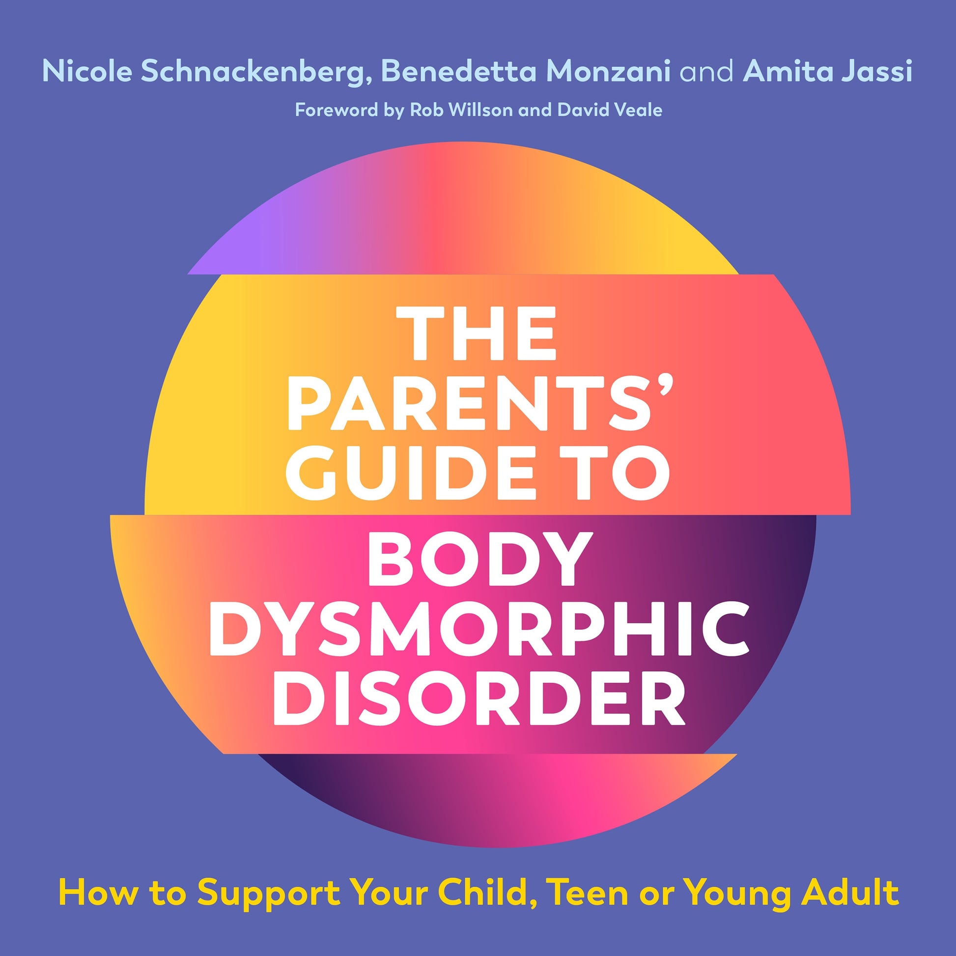 The Parents' Guide to Body Dysmorphic Disorder by Nicole Schnackenberg, Amita Jassi, Benedetta Monzani, Bea Holland