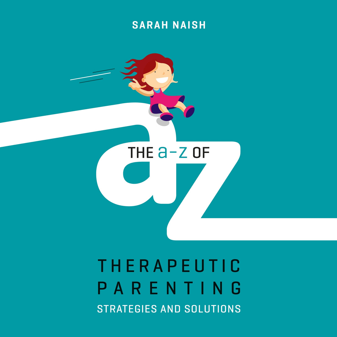 The A-Z of Therapeutic Parenting by Sarah Naish, Sarah Naish