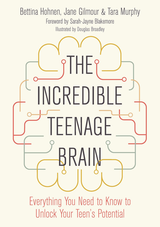 The Incredible Teenage Brain by Bettina Hohnen, Jane Gilmour, Tara Murphy, Douglas Broadley, Sarah Jayne Blakemore