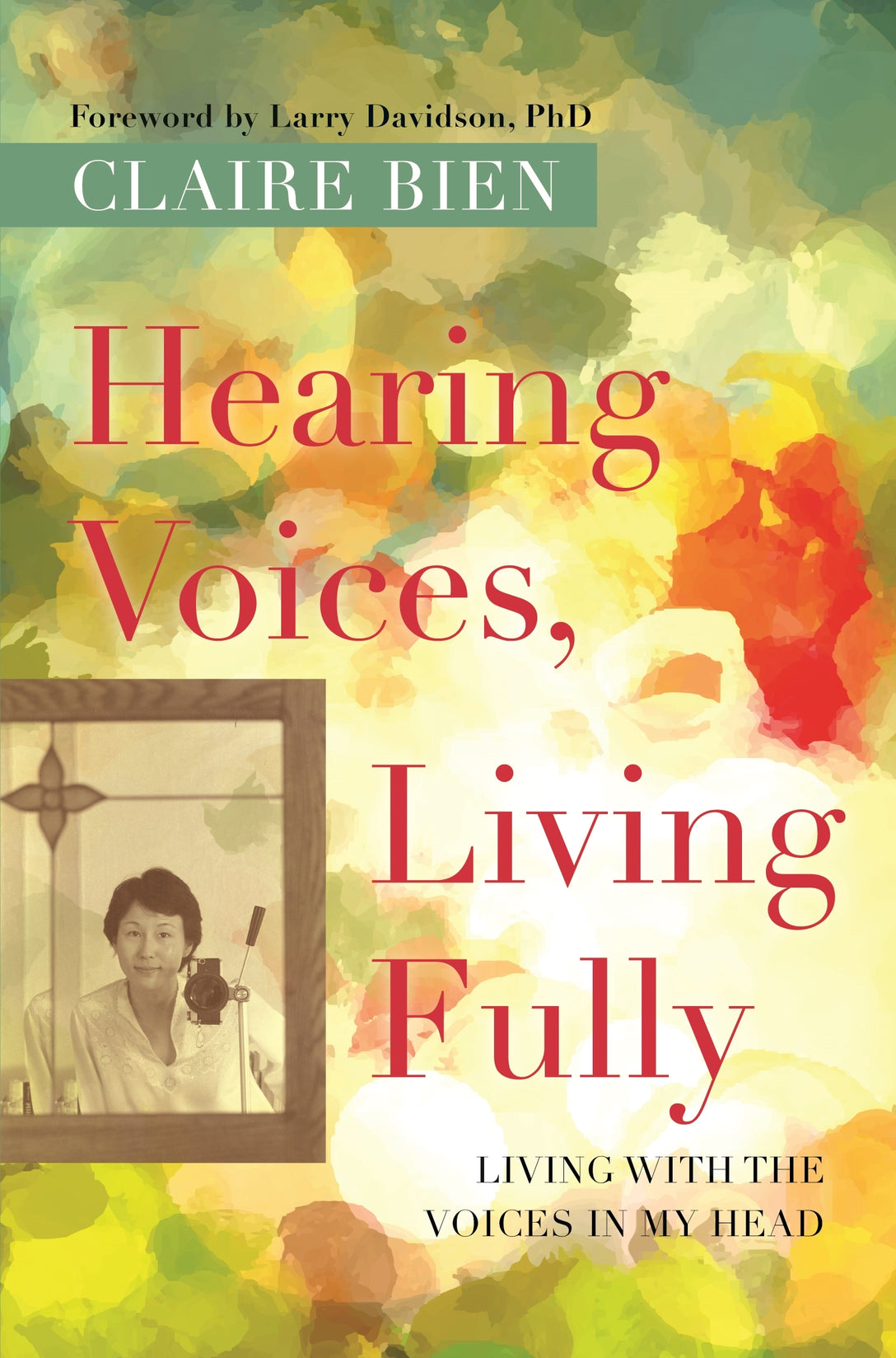 Hearing Voices, Living Fully by Claire Bien, Larry Davidson