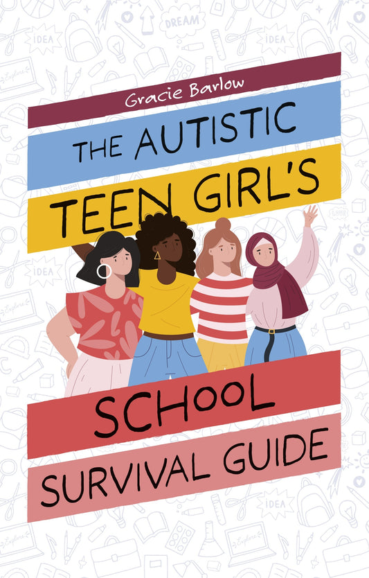 The Autistic Teen Girl's School Survival Guide by Gracie Barlow