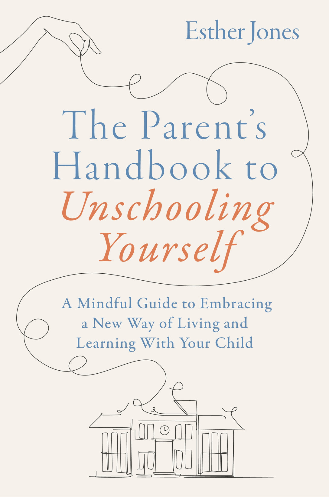 The Parent's Handbook to Unschooling Yourself by Esther Jones