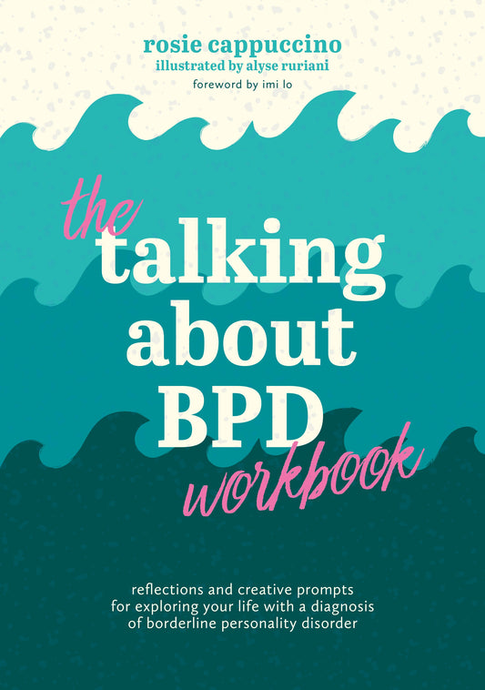 The Talking About BPD Workbook by Rosie Cappuccino, Imi Lo, Alyse Ruriani
