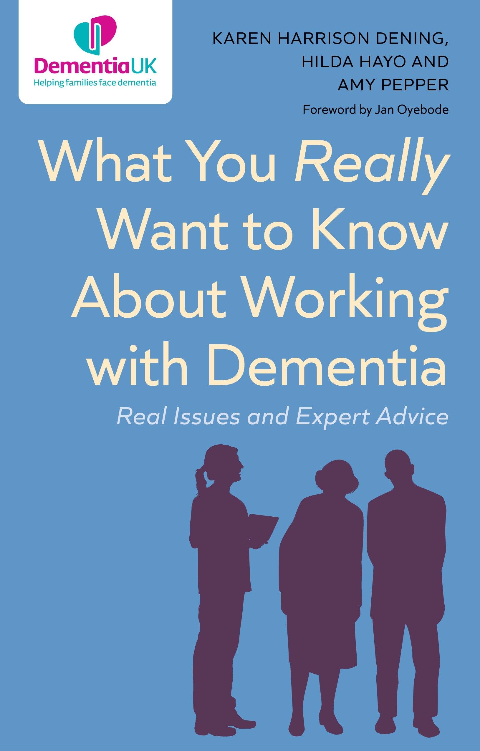 What You Really Want to Know About Working with Dementia by Karen Harrison Dening, Hilda Hayo, Amy Pepper, Jan Oyebode