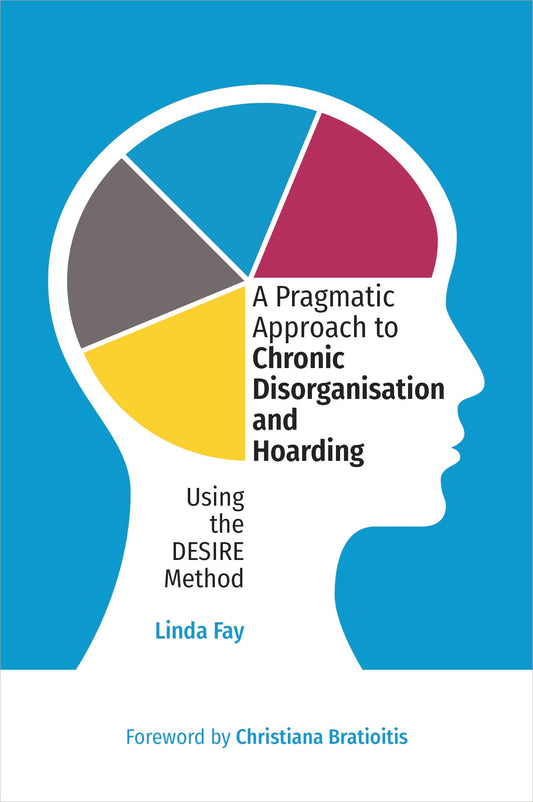 A Pragmatic Approach to Chronic Disorganisation and Hoarding by Linda Fay, Christiana Bratiotis