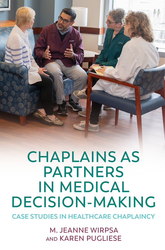 Chaplains as Partners in Medical Decision-Making by Karen Pugliese, M. Jeanne Wirpsa, No Author Listed, George Fitchett