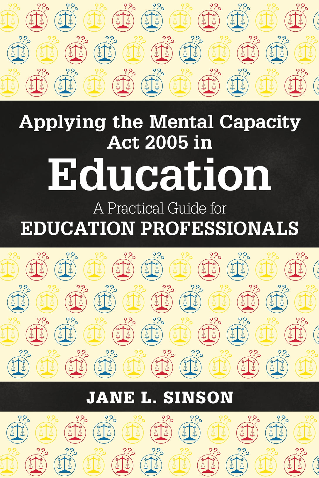 Applying the Mental Capacity Act 2005 in Education by Jane L. Sinson