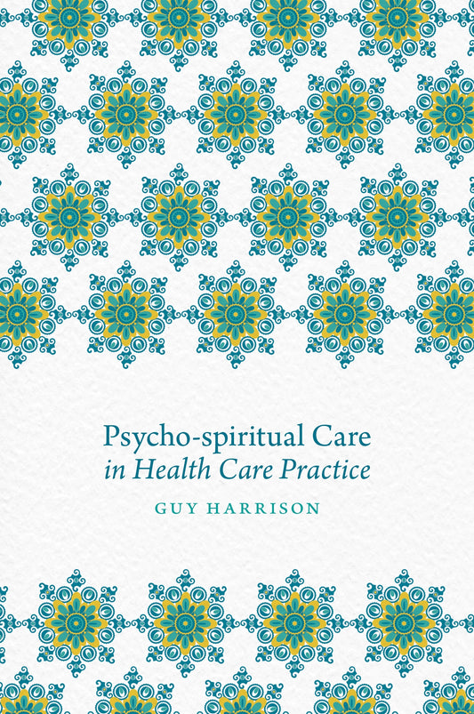 Psycho-spiritual Care in Health Care Practice by No Author Listed, Guy Harrison
