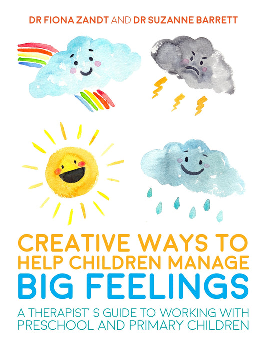 Creative Ways to Help Children Manage BIG Feelings by Fiona Zandt, Suzanne Barrett, Lesley Bretherton