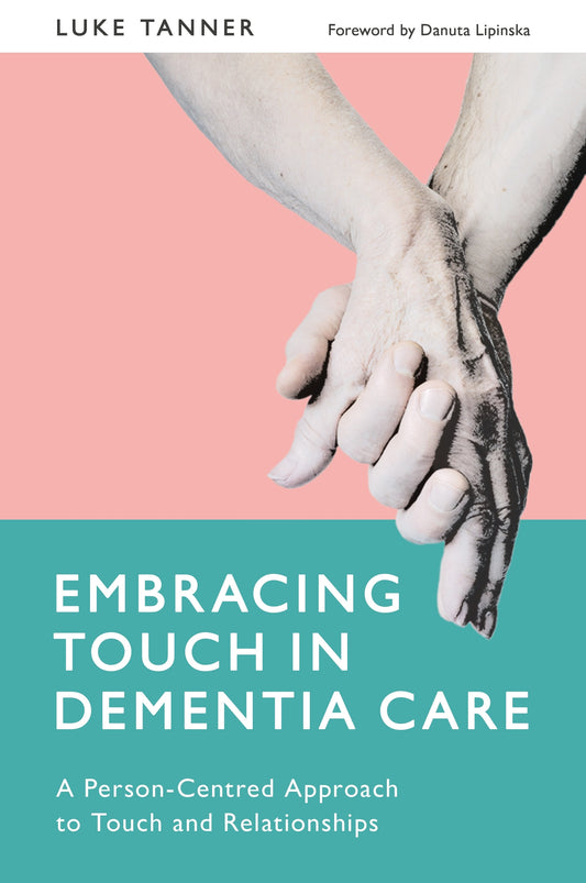 Embracing Touch in Dementia Care by Luke Tanner, Danuta Lipinska