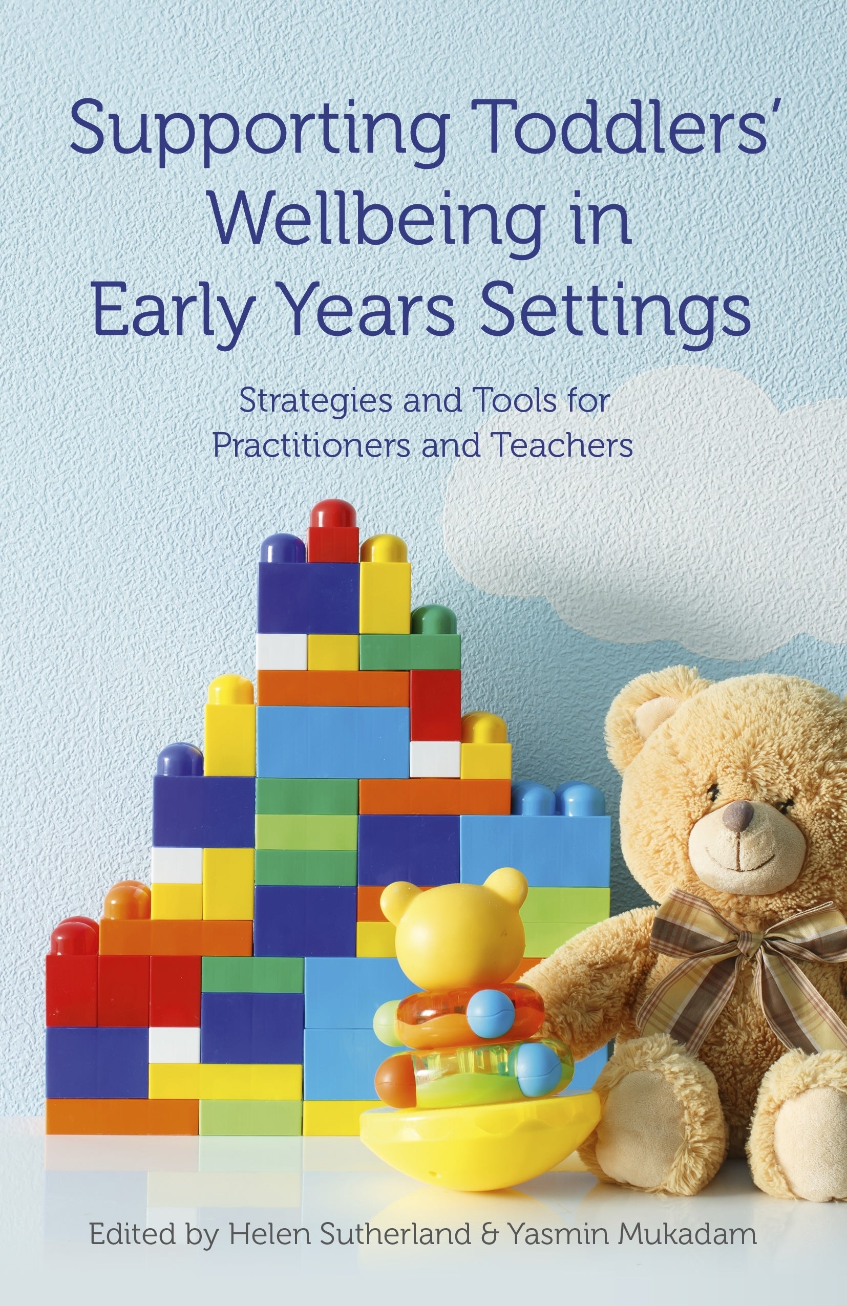 Supporting Toddlers' Wellbeing in Early Years Settings by Ms Helen Sutherland, Yasmin Mukadam, Anne Rawlings, No Author Listed