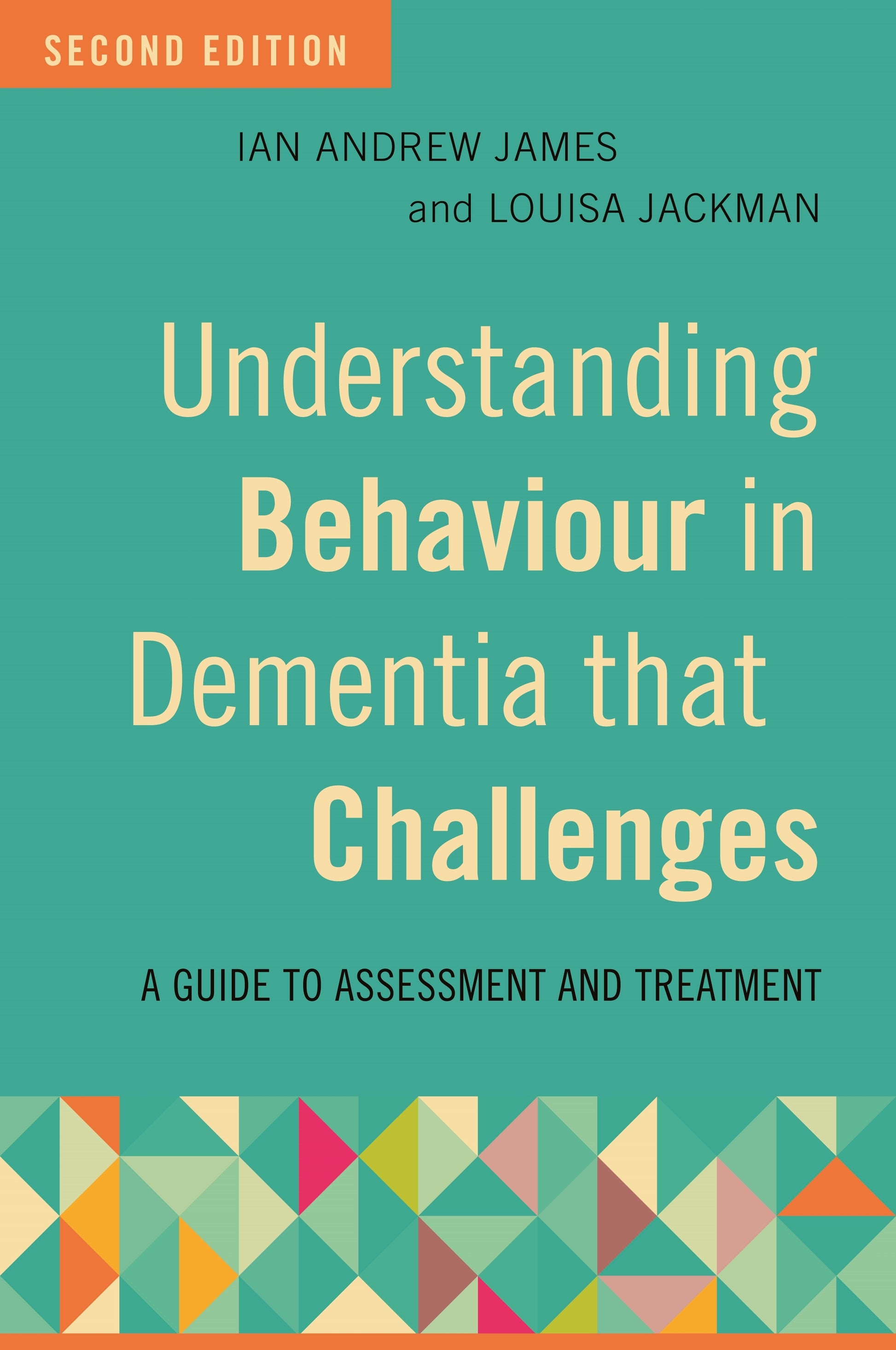 Understanding Behaviour in Dementia that Challenges, Second Edition by Ian Andrew James, Louisa Jackman