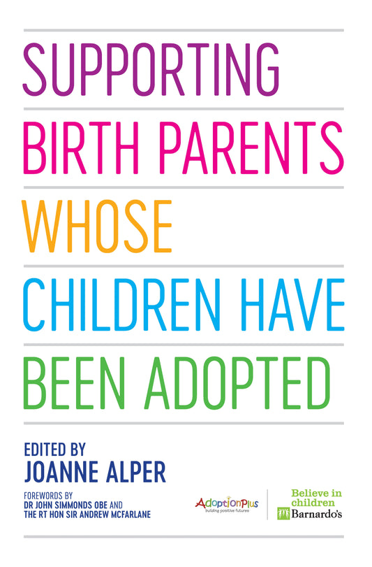 Supporting Birth Parents Whose Children Have Been Adopted by Joanne Alper, No Author Listed, Sir Andrew McFarlane, John OBE