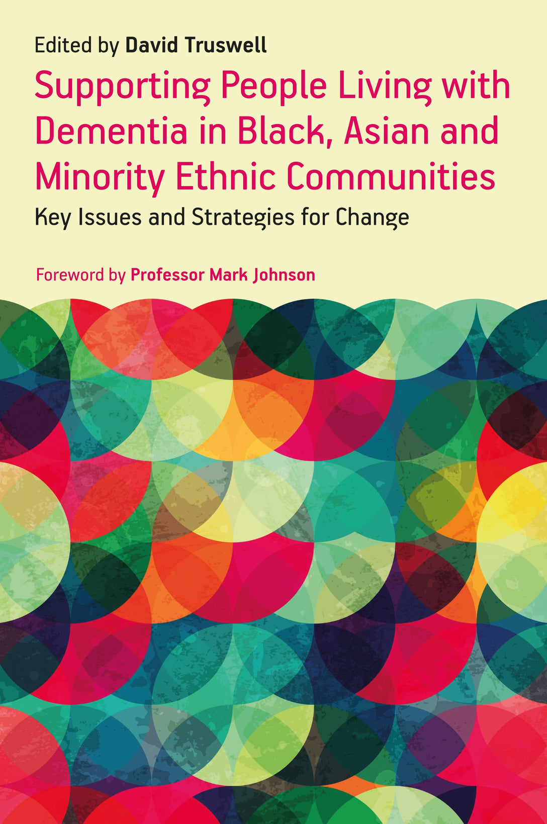 Supporting People Living with Dementia in Black, Asian and Minority Ethnic Communities by David Truswell, Professor Mark Johnson, No Author Listed