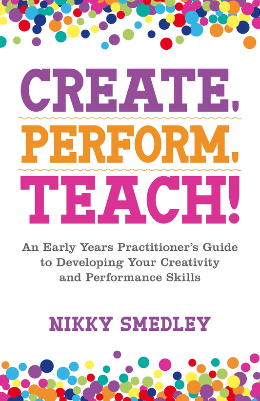 Create, Perform, Teach! by Nikky Smedley, Sam Greaves