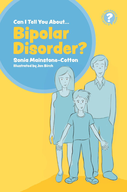 Can I tell you about Bipolar Disorder? by Sonia Mainstone-Cotton, Jon Birch