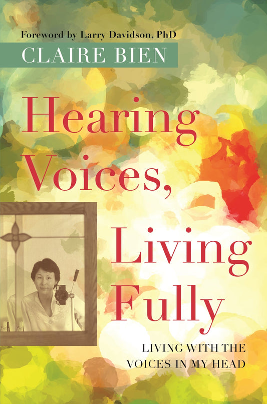 Hearing Voices, Living Fully by Claire Bien, Larry Davidson
