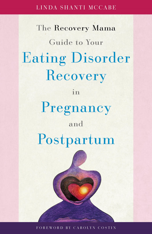The Recovery Mama Guide to Your Eating Disorder Recovery in Pregnancy and Postpartum by Linda Shanti McCabe, Carolyn Costin