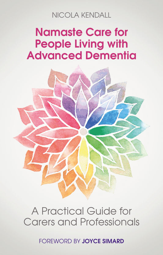 Namaste Care for People Living with Advanced Dementia by Nicola Kendall, Joyce Simard