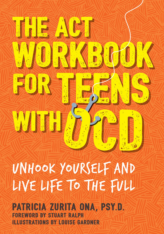The ACT Workbook for Teens with OCD by Patricia Zurita Ona, Psy.D, Louise Gardner, Stuart Ralph