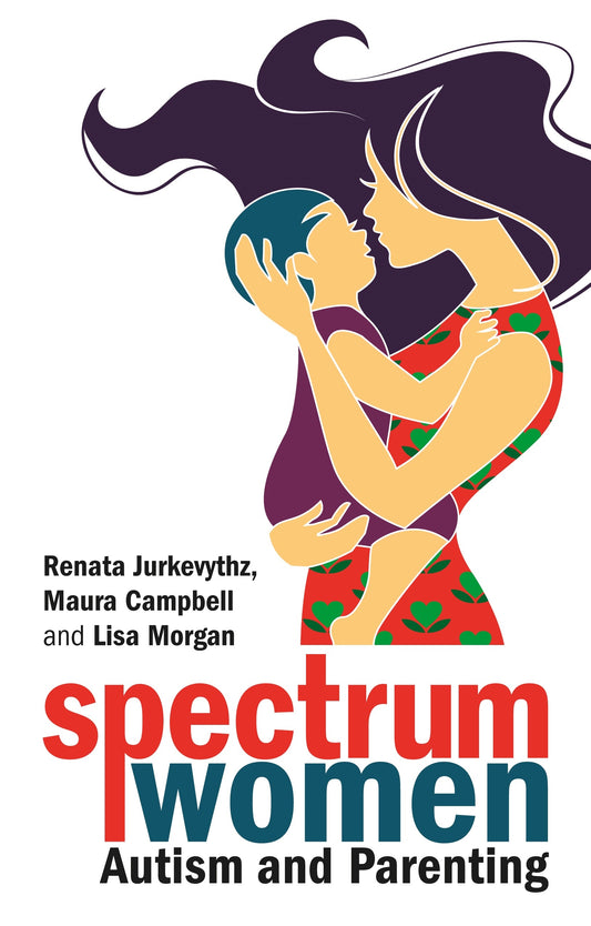 Spectrum Women—Autism and Parenting by Renata Jurkevythz, Maura Campbell, Lisa Morgan, Barb Cook