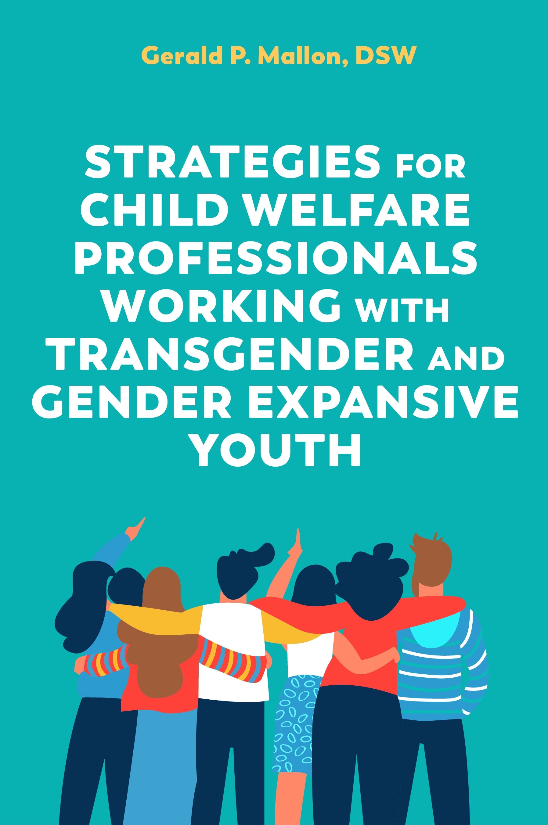 Strategies for Child Welfare Professionals Working with Transgender and Gender Expansive Youth by Gerald Mallon