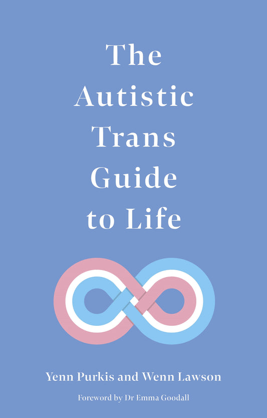 The Autistic Trans Guide to Life by Yenn Purkis, Dr Wenn Lawson, Emma Goodall