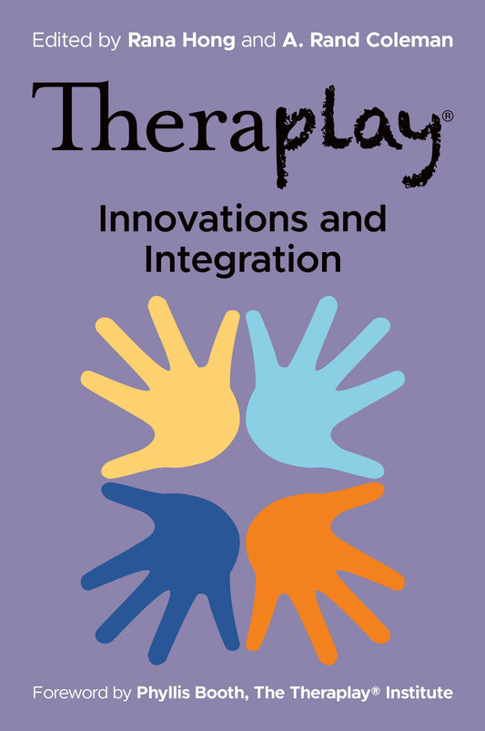 Theraplay® – Innovations and Integration by Rana Hong, A. Rand Coleman, Phyllis Booth